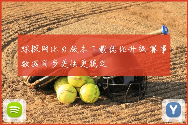 球探网比分版本下载优化升级 赛事数据同步更快更稳定