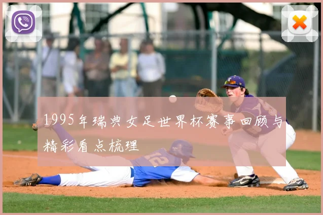 1995年瑞典女足世界杯赛事回顾与精彩看点梳理