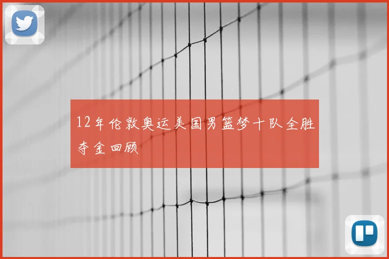 12年伦敦奥运美国男篮梦十队全胜夺金回顾
