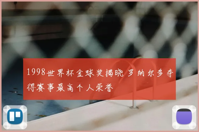 1998世界杯金球奖揭晓 罗纳尔多夺得赛事最高个人荣誉
